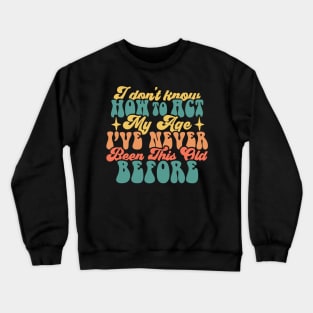 I dont know how to act my age Crewneck Sweatshirt